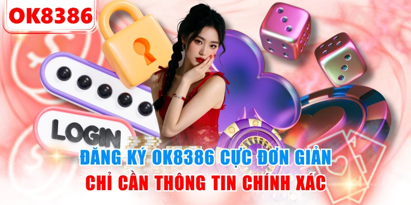 Đăng ký OK8386 cực đơn giản chỉ cần thông tin chính xác