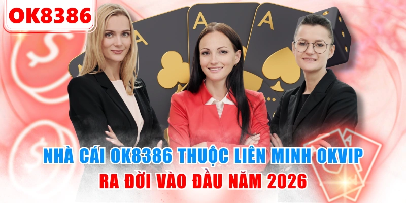 Nhà cái OK8386 thuộc liên minh OKVIP ra đời vào đầu năm 2026