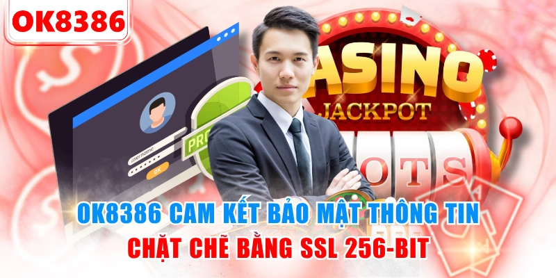 OK8386 cam kết bảo mật thông tin chặt chẽ bằng SSL 256-bit