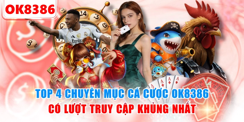Top 4 chuyên mục cá cược OK8386 có lượt truy cập khủng nhất