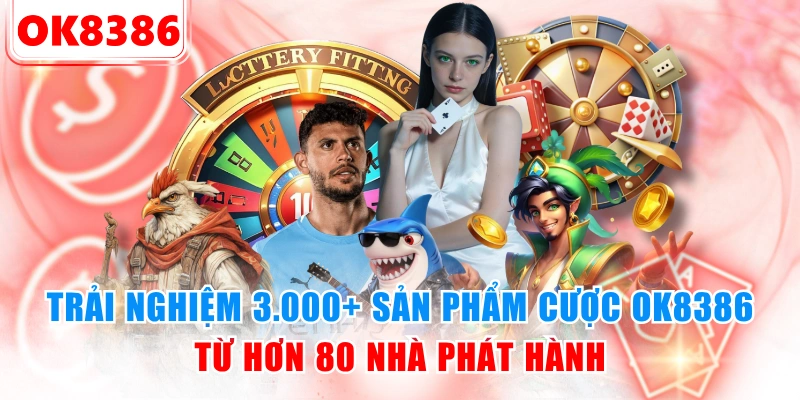 Trải nghiệm 3.000+ sản phẩm cược OK8386 từ hơn 80 nhà phát hành